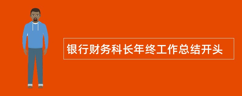 银行财务科长年终工作总结开头