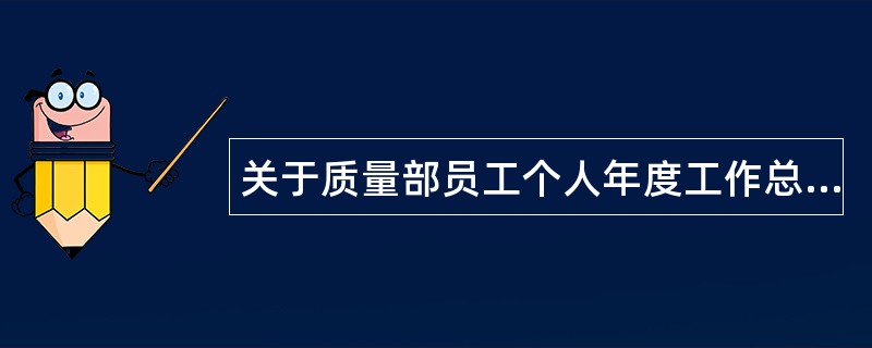 关于质量部员工个人年度工作总结