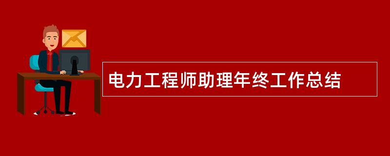 电力工程师助理年终工作总结