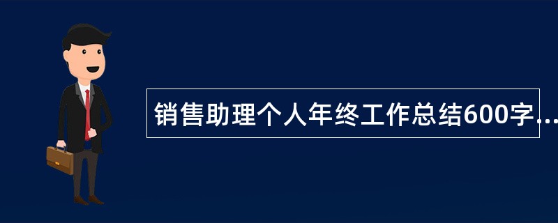 销售助理个人年终工作总结600字