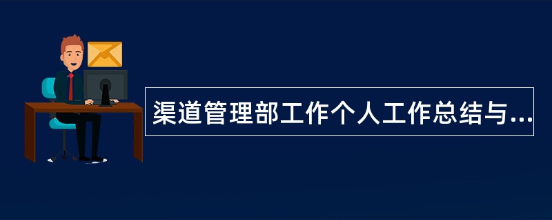 渠道管理部工作个人工作总结与计划