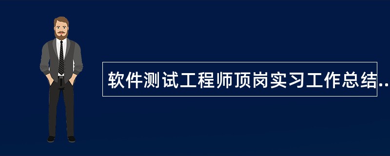 软件测试工程师顶岗实习工作总结报告