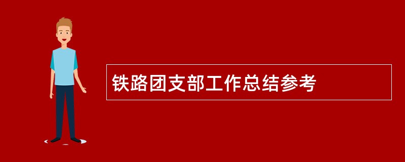 铁路团支部工作总结参考