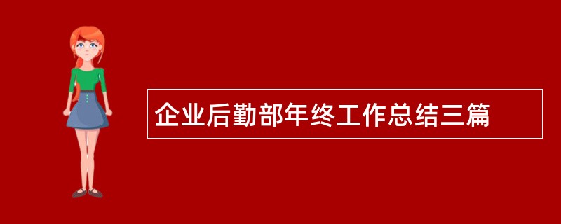 企业后勤部年终工作总结三篇