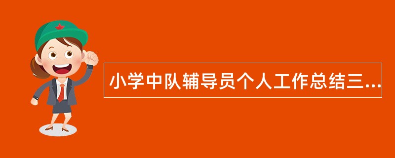 小学中队辅导员个人工作总结三篇