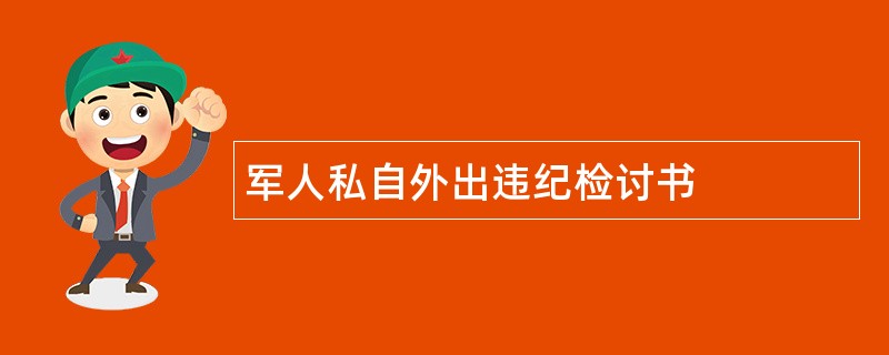 军人私自外出违纪检讨书