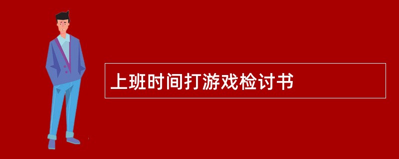 上班时间打游戏检讨书