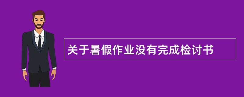 关于暑假作业没有完成检讨书