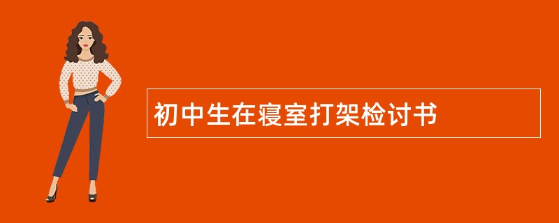 初中生在寝室打架检讨书