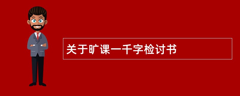 关于旷课一千字检讨书