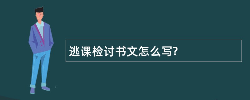 逃课检讨书文怎么写?