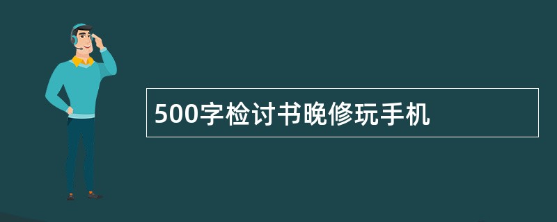 500字检讨书晚修玩手机