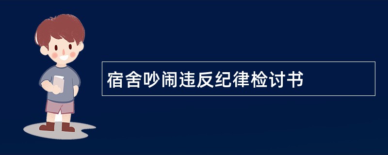 宿舍吵闹违反纪律检讨书