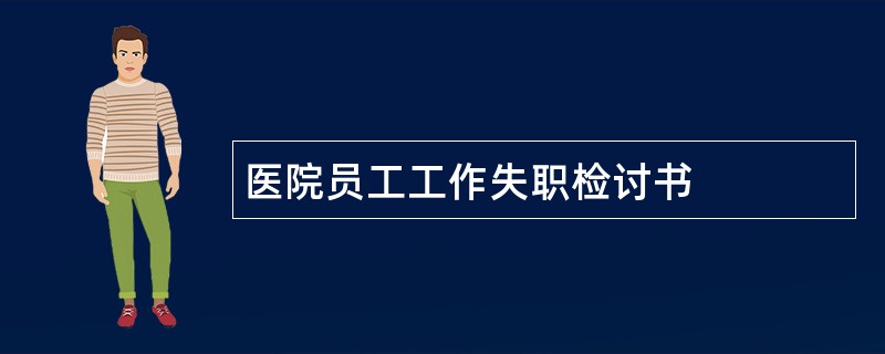 医院员工工作失职检讨书