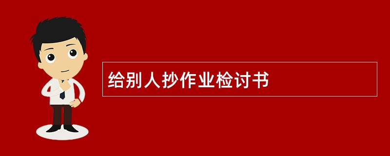 给别人抄作业检讨书