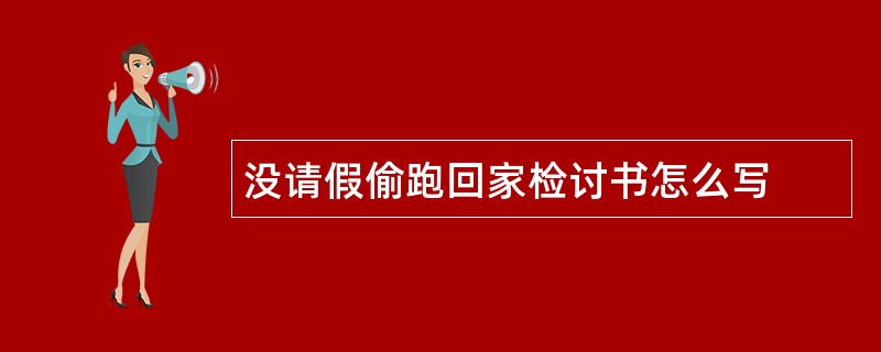 没请假偷跑回家检讨书怎么写