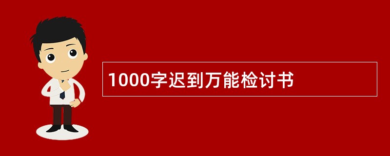 1000字迟到万能检讨书