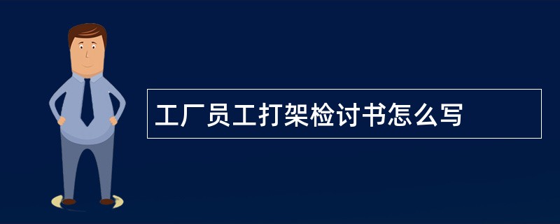 工厂员工打架检讨书怎么写