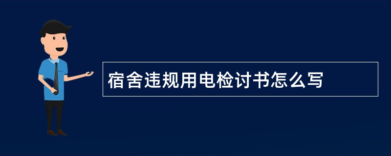 宿舍违规用电检讨书怎么写