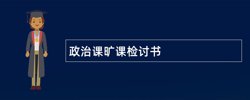 政治课旷课检讨书