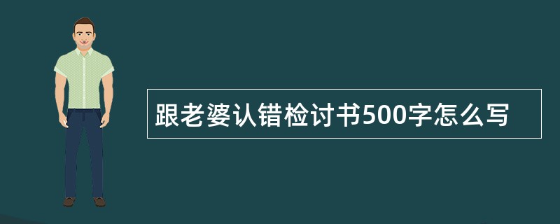 跟老婆认错检讨书500字怎么写