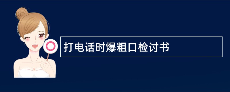 打电话时爆粗口检讨书