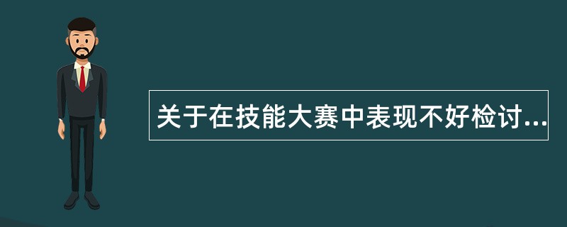 关于在技能大赛中表现不好检讨书