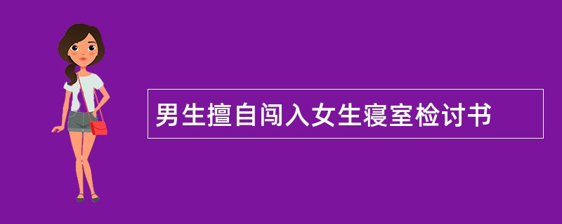 男生擅自闯入女生寝室检讨书