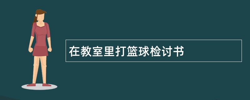 在教室里打篮球检讨书