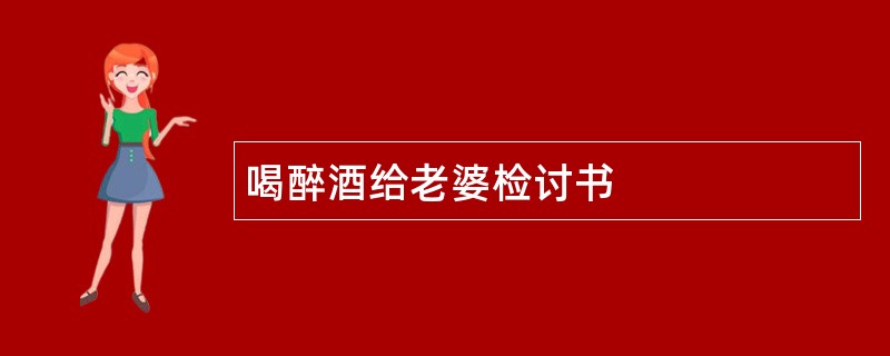 喝醉酒给老婆检讨书