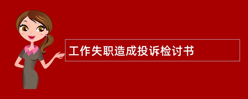 工作失职造成投诉检讨书