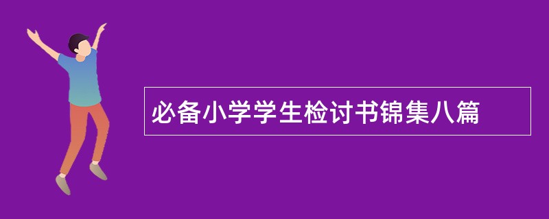 必备小学学生检讨书锦集八篇