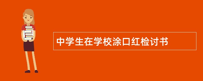 中学生在学校涂口红检讨书