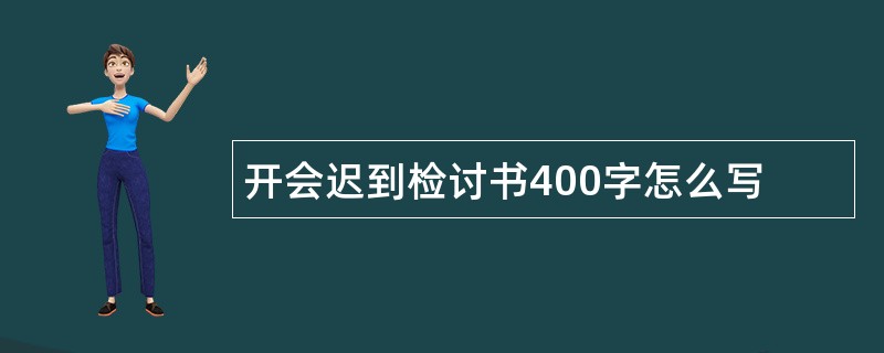 开会迟到检讨书400字怎么写