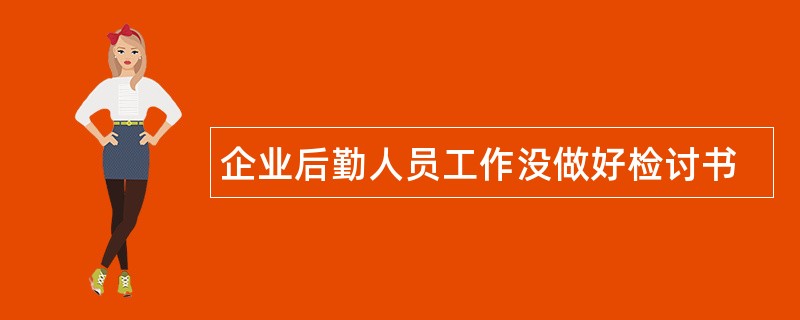 企业后勤人员工作没做好检讨书