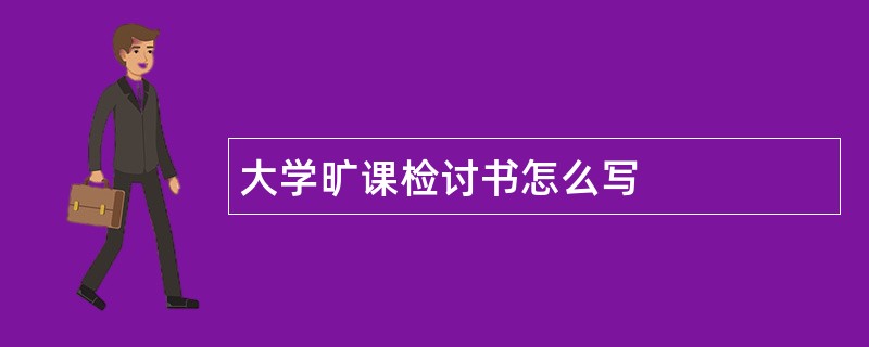 大学旷课检讨书怎么写