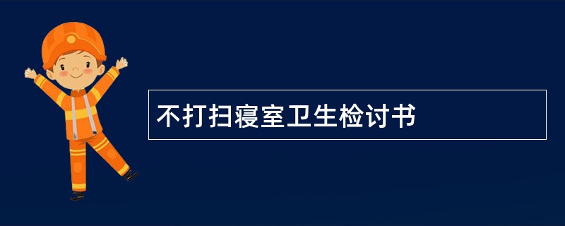 不打扫寝室卫生检讨书