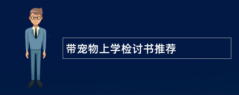 带宠物上学检讨书推荐