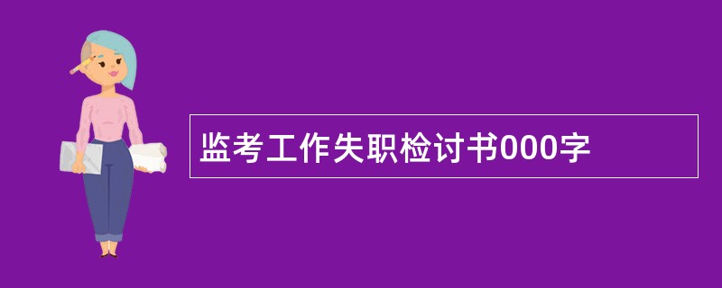 监考工作失职检讨书000字