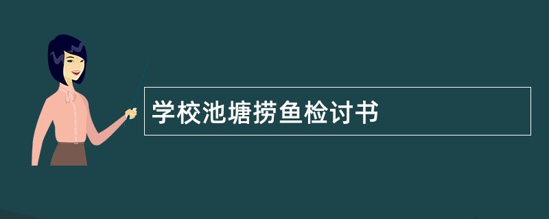 学校池塘捞鱼检讨书