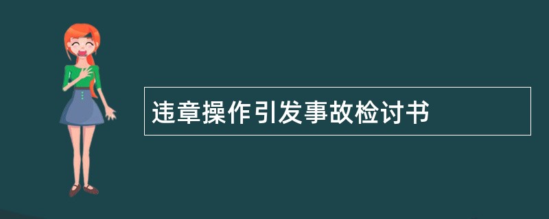 违章操作引发事故检讨书