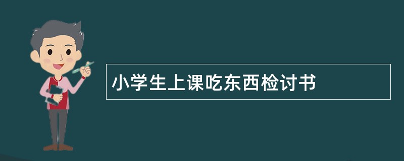 小学生上课吃东西检讨书