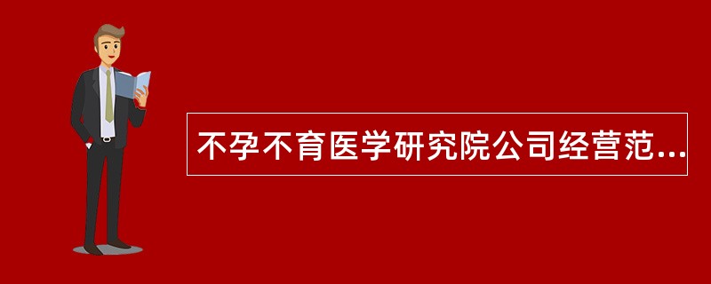 不孕不育医学研究院公司经营范围