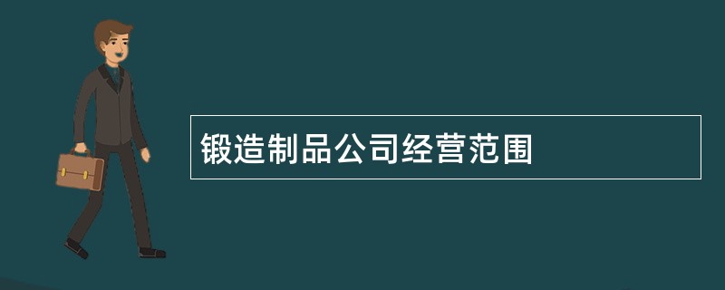 锻造制品公司经营范围