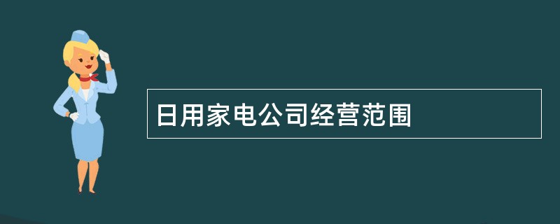 日用家电公司经营范围