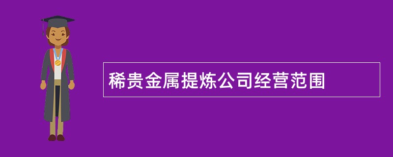 稀贵金属提炼公司经营范围