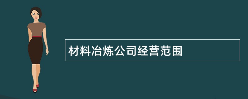 材料冶炼公司经营范围