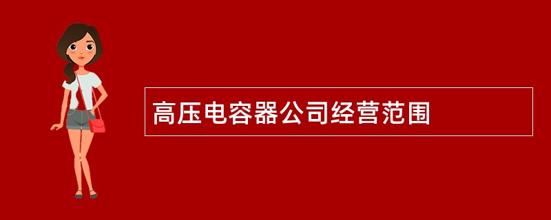 高压电容器公司经营范围