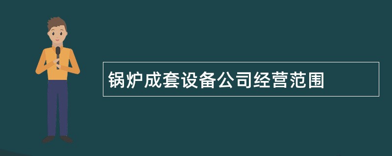 锅炉成套设备公司经营范围