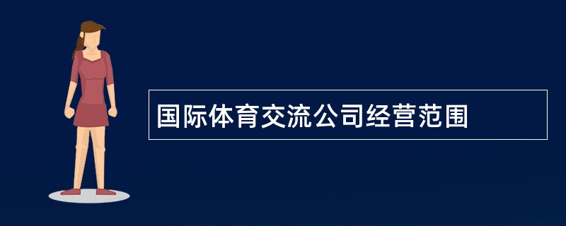 国际体育交流公司经营范围